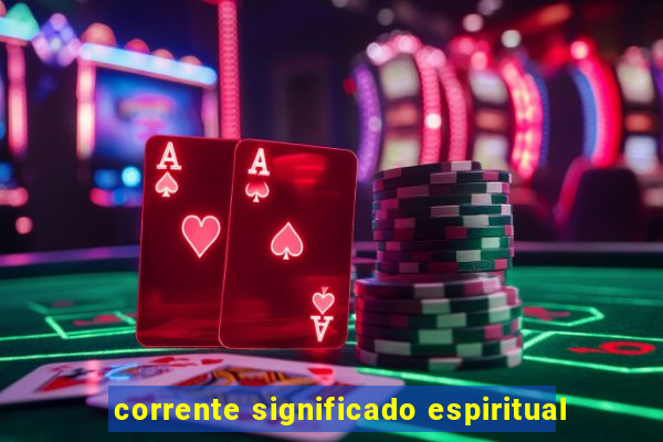 corrente significado espiritual